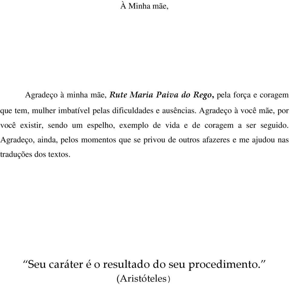 Agradeço à você mãe, por você existir, sendo um espelho, exemplo de vida e de coragem a ser seguido.