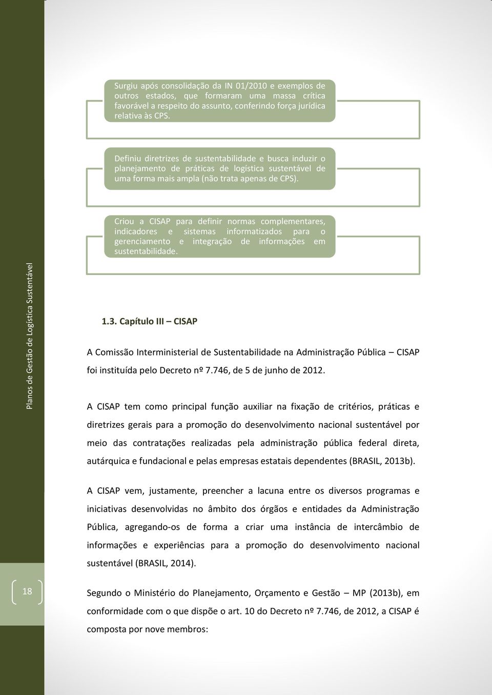 Criou a CISAP para definir normas complementares, indicadores e sistemas informatizados para o gerenciamento e integração de informações em sustentabilidade. 1.3.