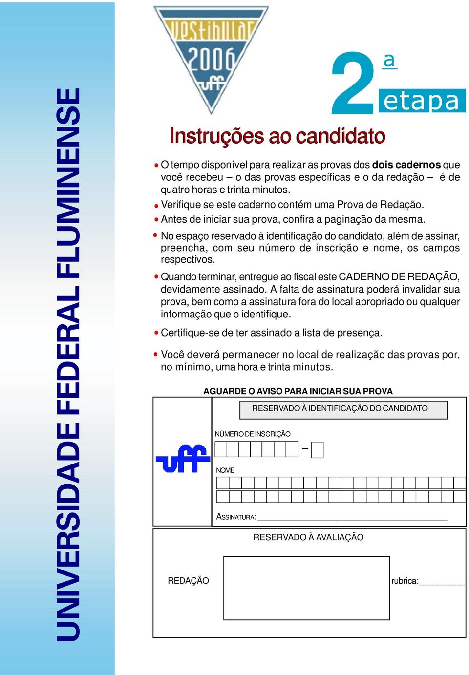 No espaço reservado à identificação do candidato, além de assinar, preencha, com seu número de inscrição e nome, os campos respectivos.