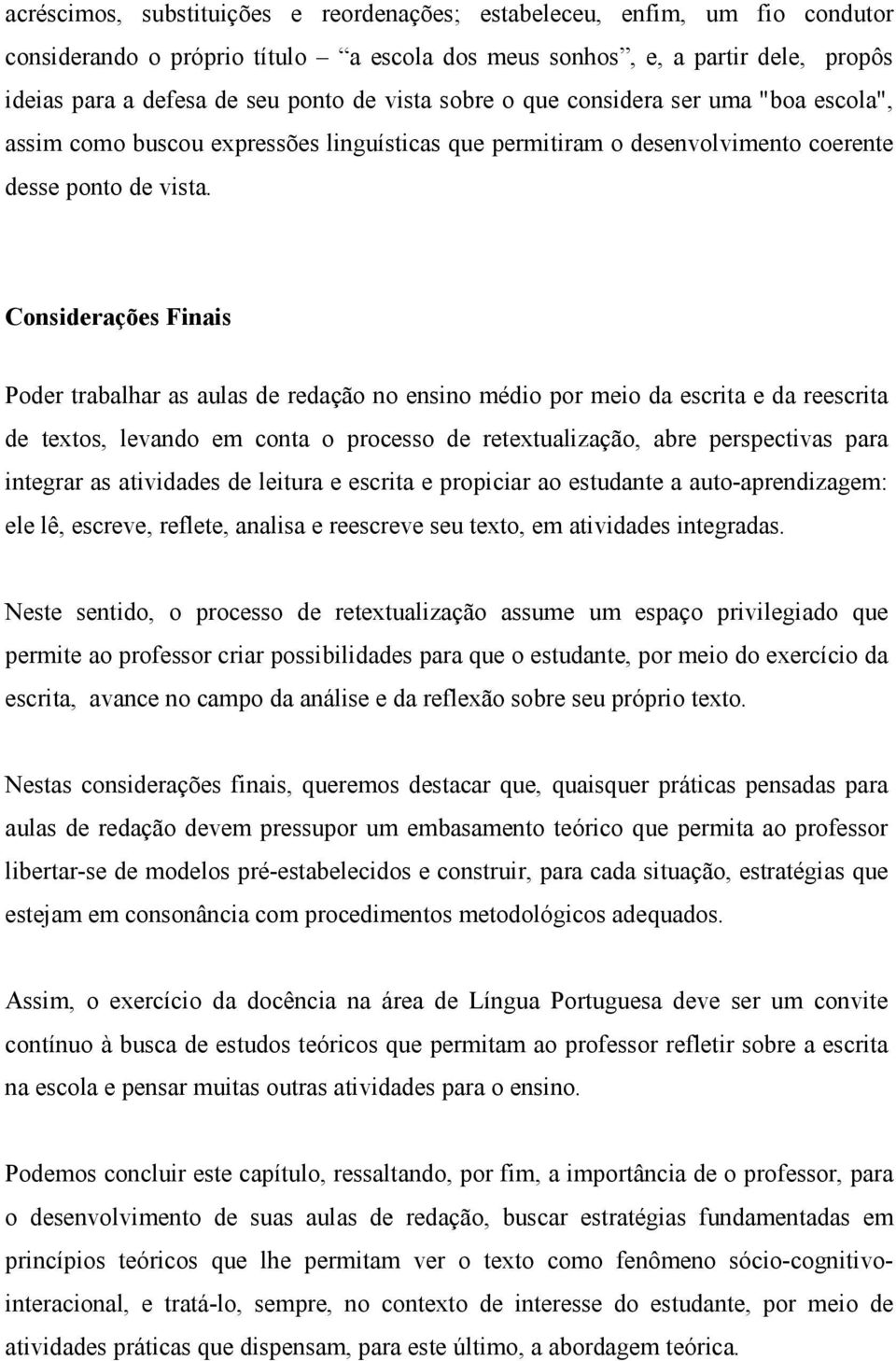 Considerações Finais Poder trabalhar as aulas de redação no ensino médio por meio da escrita e da reescrita de textos, levando em conta o processo de retextualização, abre perspectivas para integrar