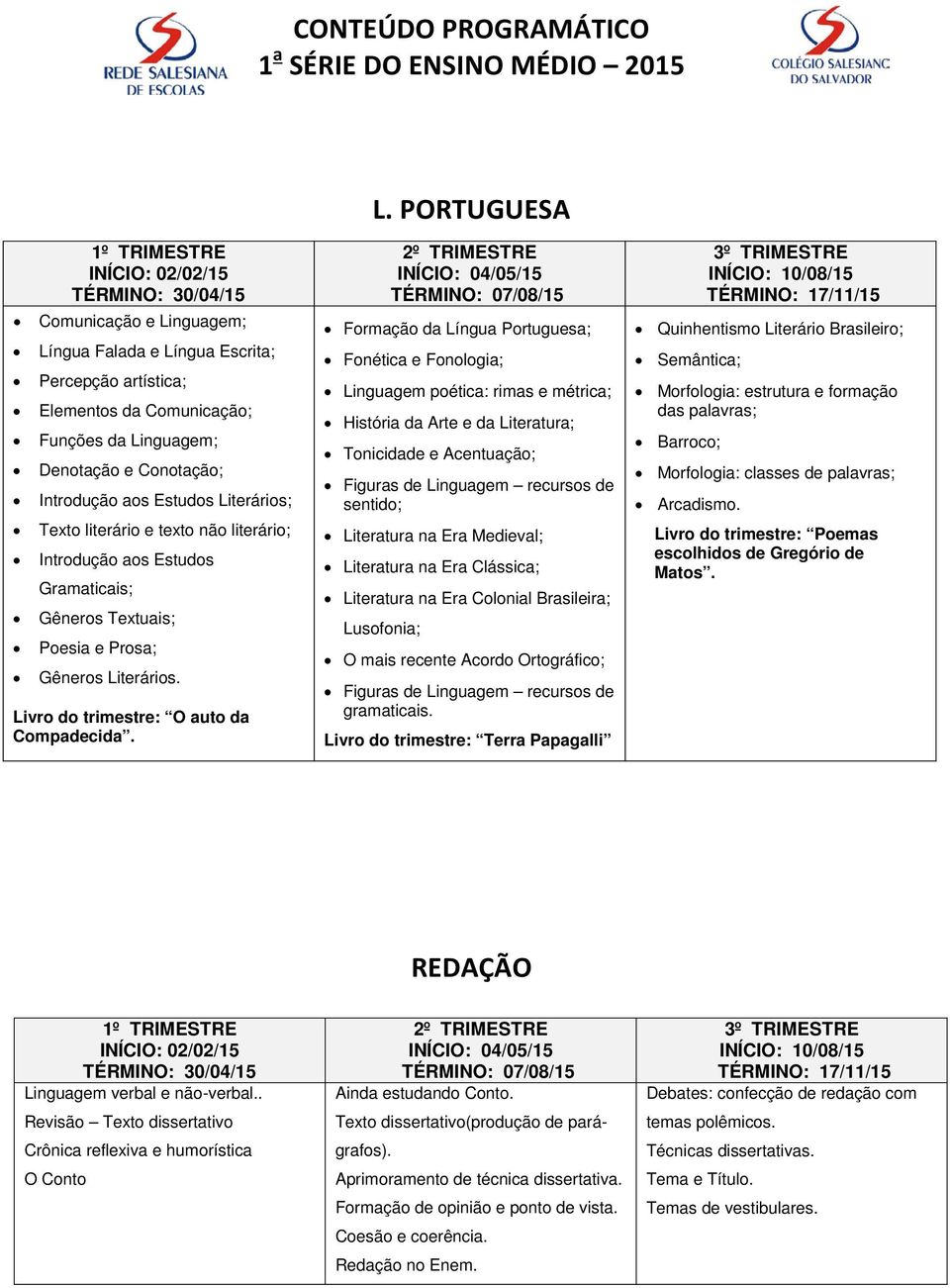 Texto literário e texto não literário; Introdução aos Estudos Gramaticais; Gêneros Textuais; Poesia e Prosa; Gêneros Literários. Livro do trimestre: O auto da Compadecida.