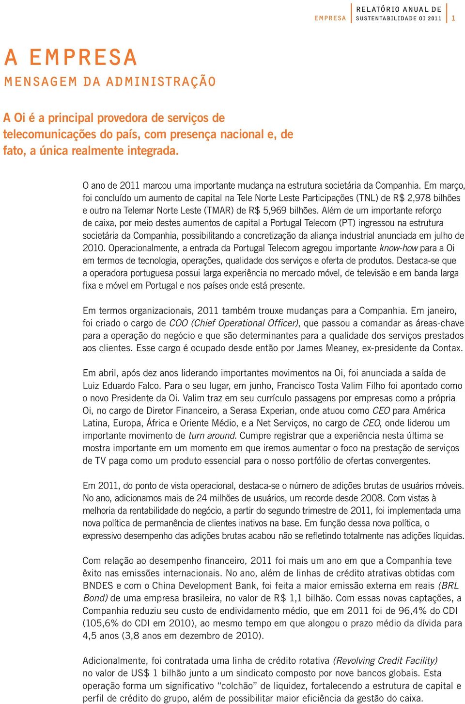 Em março, foi concluído um aumento de capital na Tele Norte Leste Participações (TNL) de R$ 2,978 bilhões e outro na Telemar Norte Leste (TMAR) de R$ 5,969 bilhões.