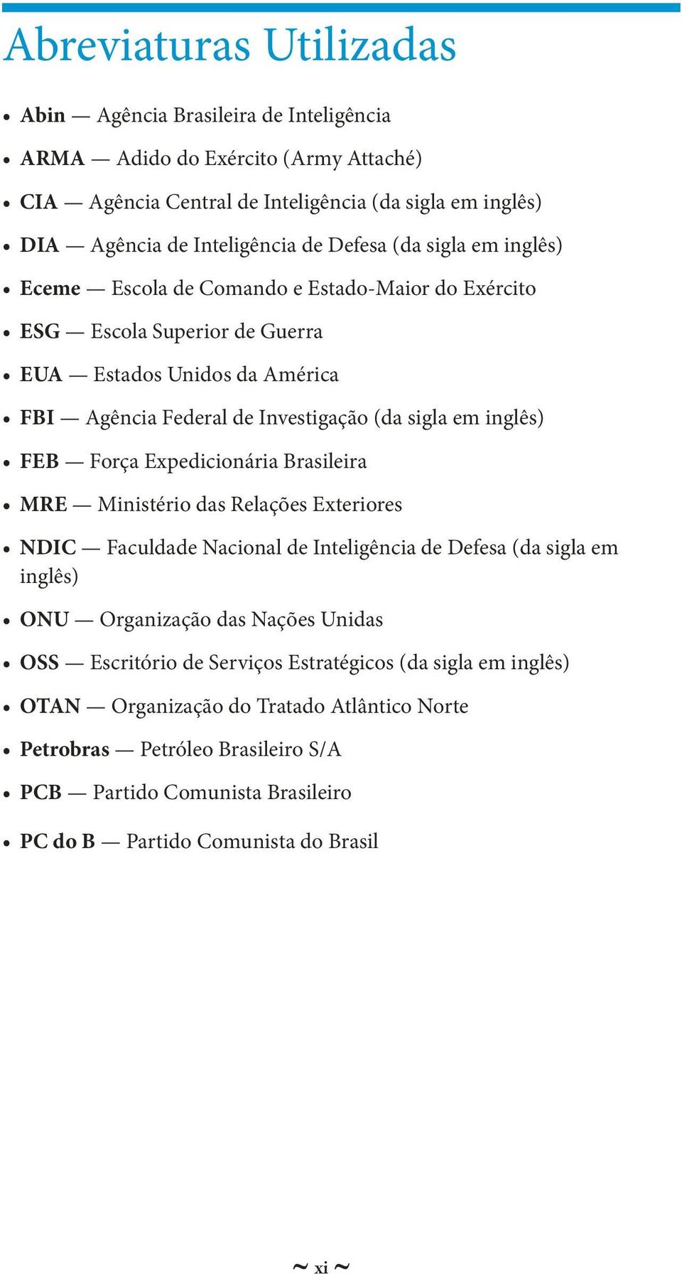 inglês) FEB Força Expedicionária Brasileira MRE Ministério das Relações Exteriores NDIC Faculdade Nacional de Inteligência de Defesa (da sigla em inglês) ONU Organização das Nações Unidas OSS