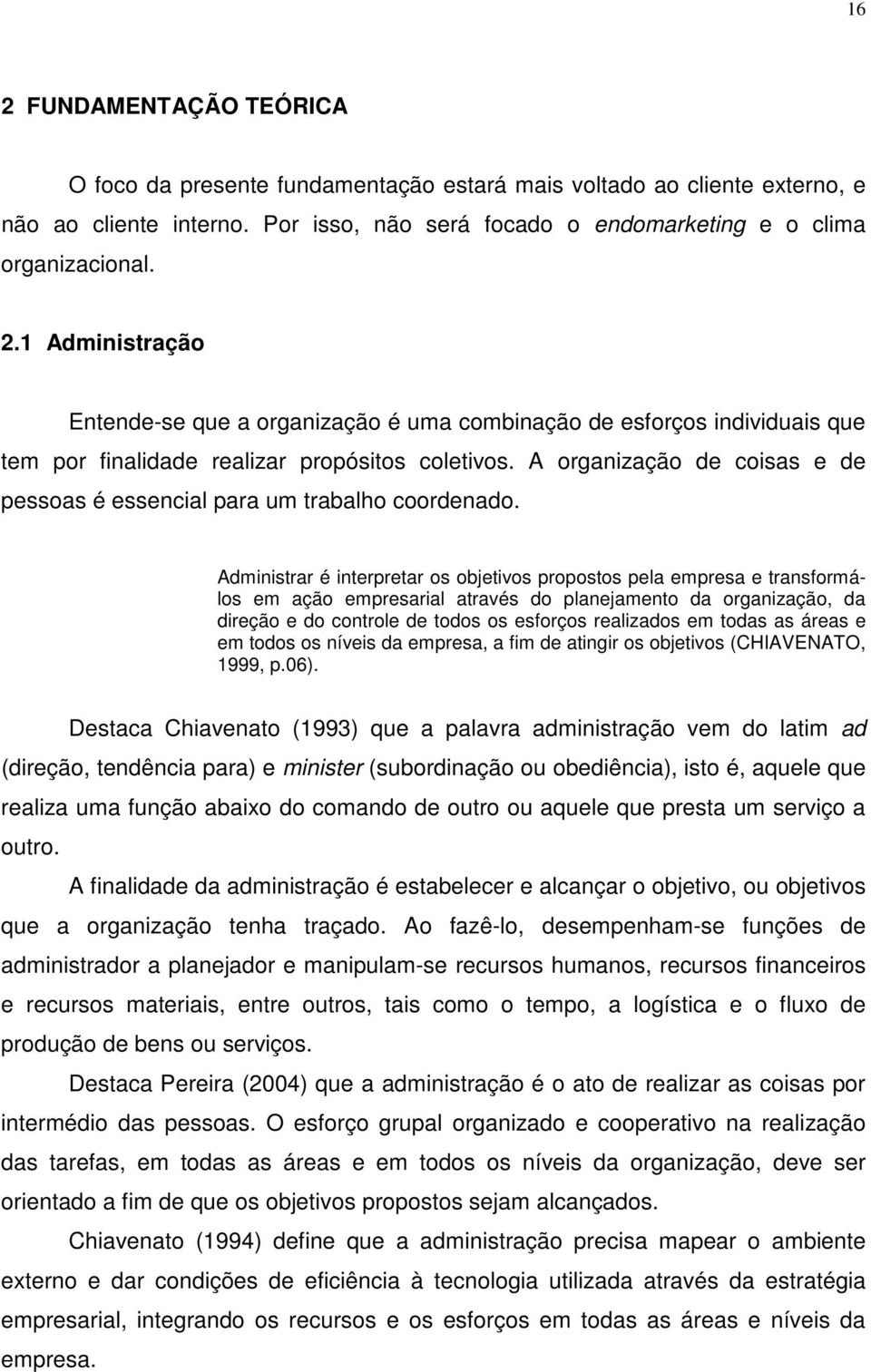 Administrar é interpretar os objetivos propostos pela empresa e transformálos em ação empresarial através do planejamento da organização, da direção e do controle de todos os esforços realizados em