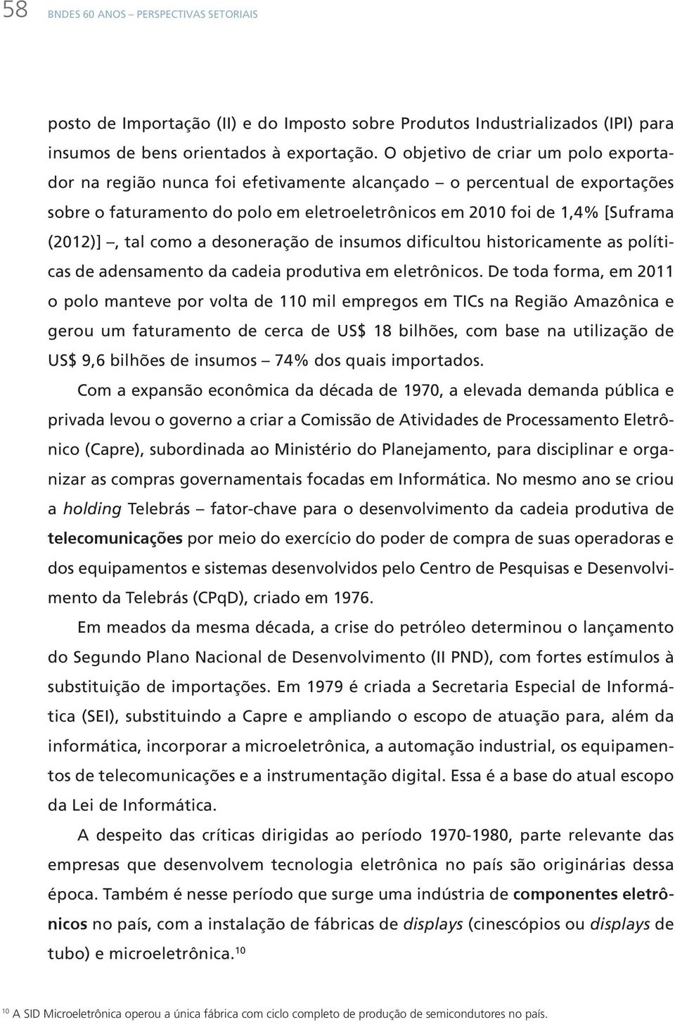 tal como a desoneração de insumos dificultou historicamente as políticas de adensamento da cadeia produtiva em eletrônicos.