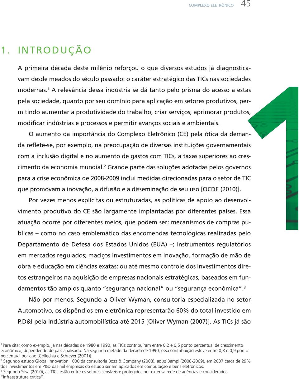 1 A relevância dessa indústria se dá tanto pelo prisma do acesso a estas pela sociedade, quanto por seu domínio para aplicação em setores produtivos, permitindo aumentar a produtividade do trabalho,