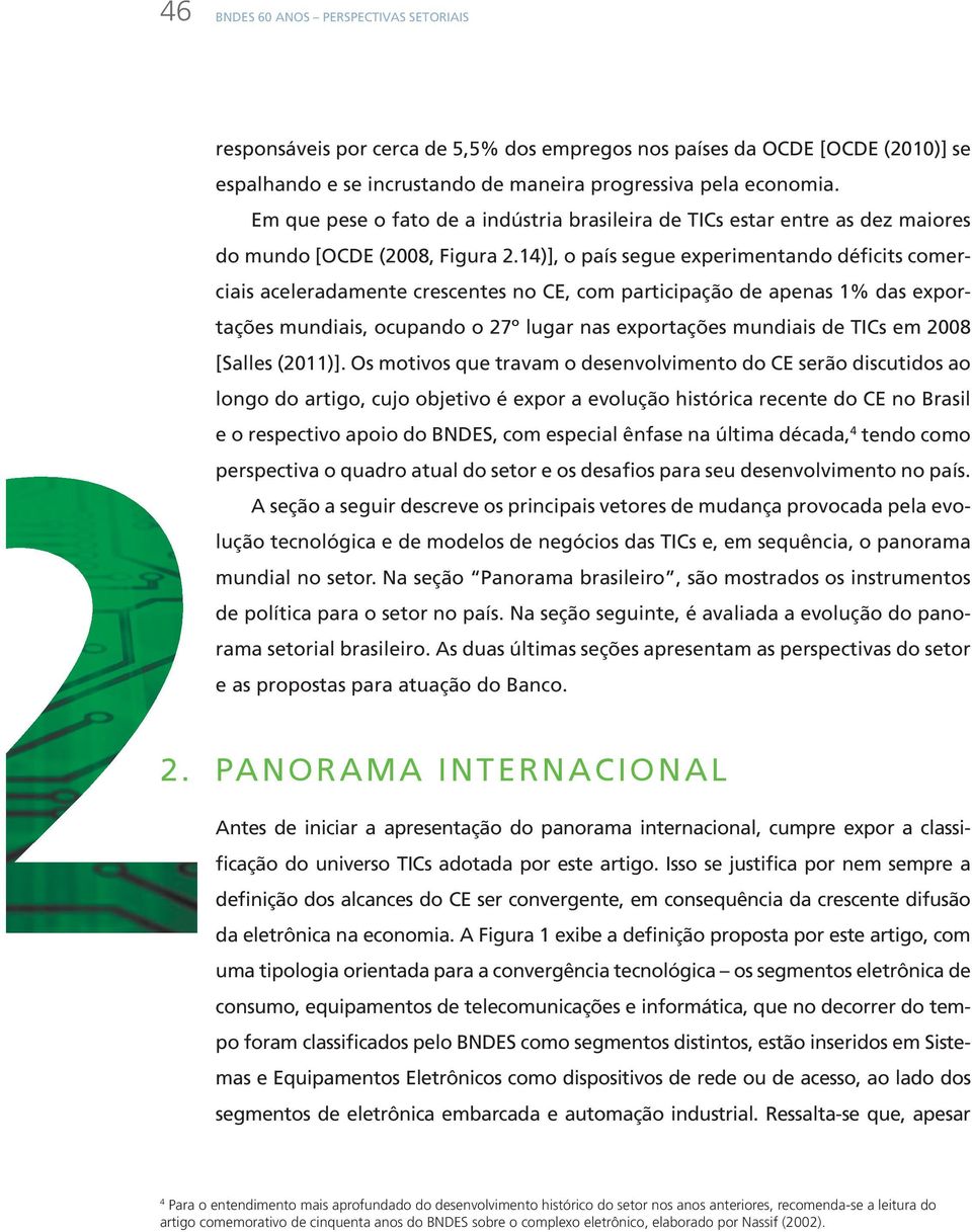 14)], o país segue experimentando déficits comerciais aceleradamente crescentes no Ce, com participação de apenas 1% das exportações mundiais, ocupando o 27º lugar nas exportações mundiais de tics em