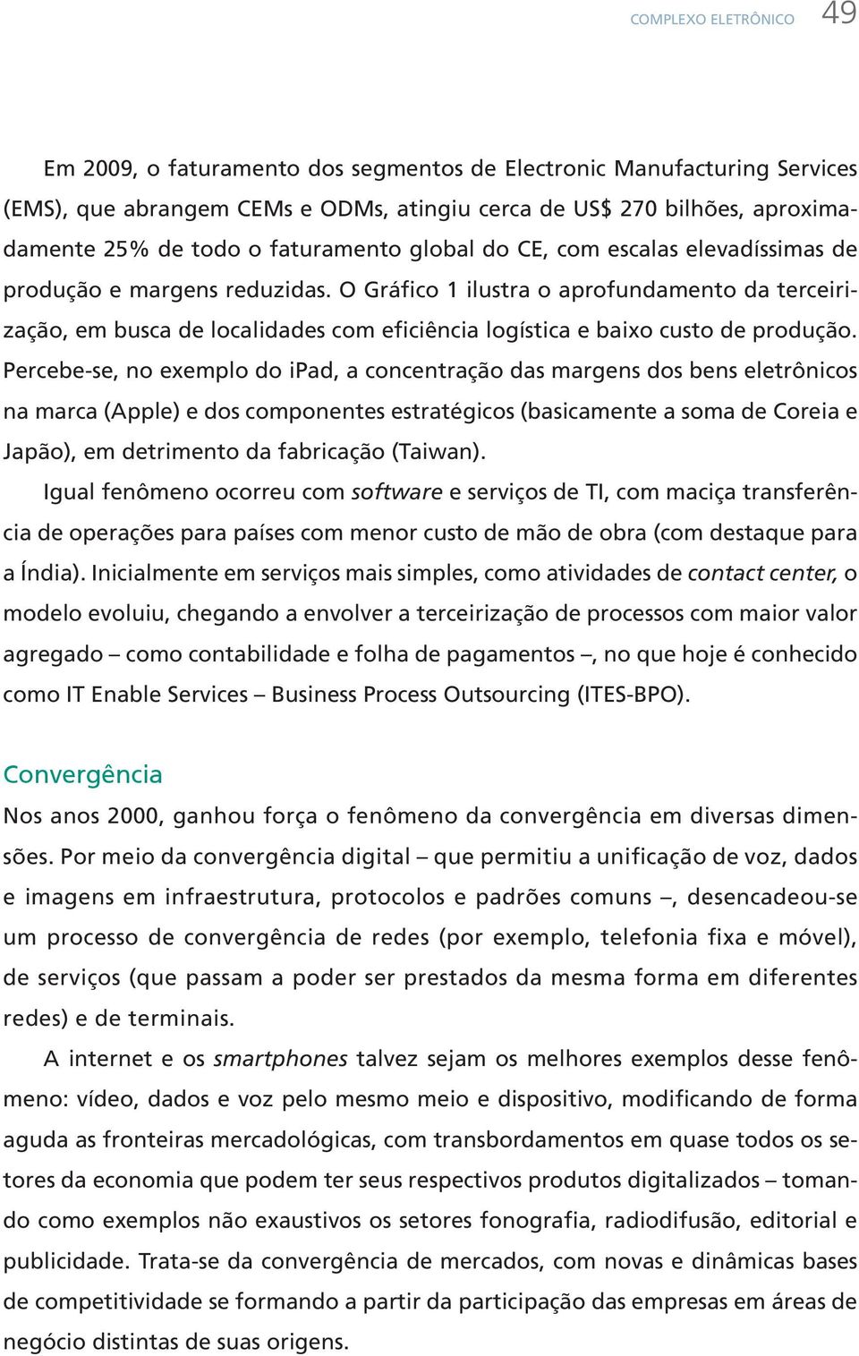 O Gráfico 1 ilustra o aprofundamento da terceirização, em busca de localidades com eficiência logística e baixo custo de produção.