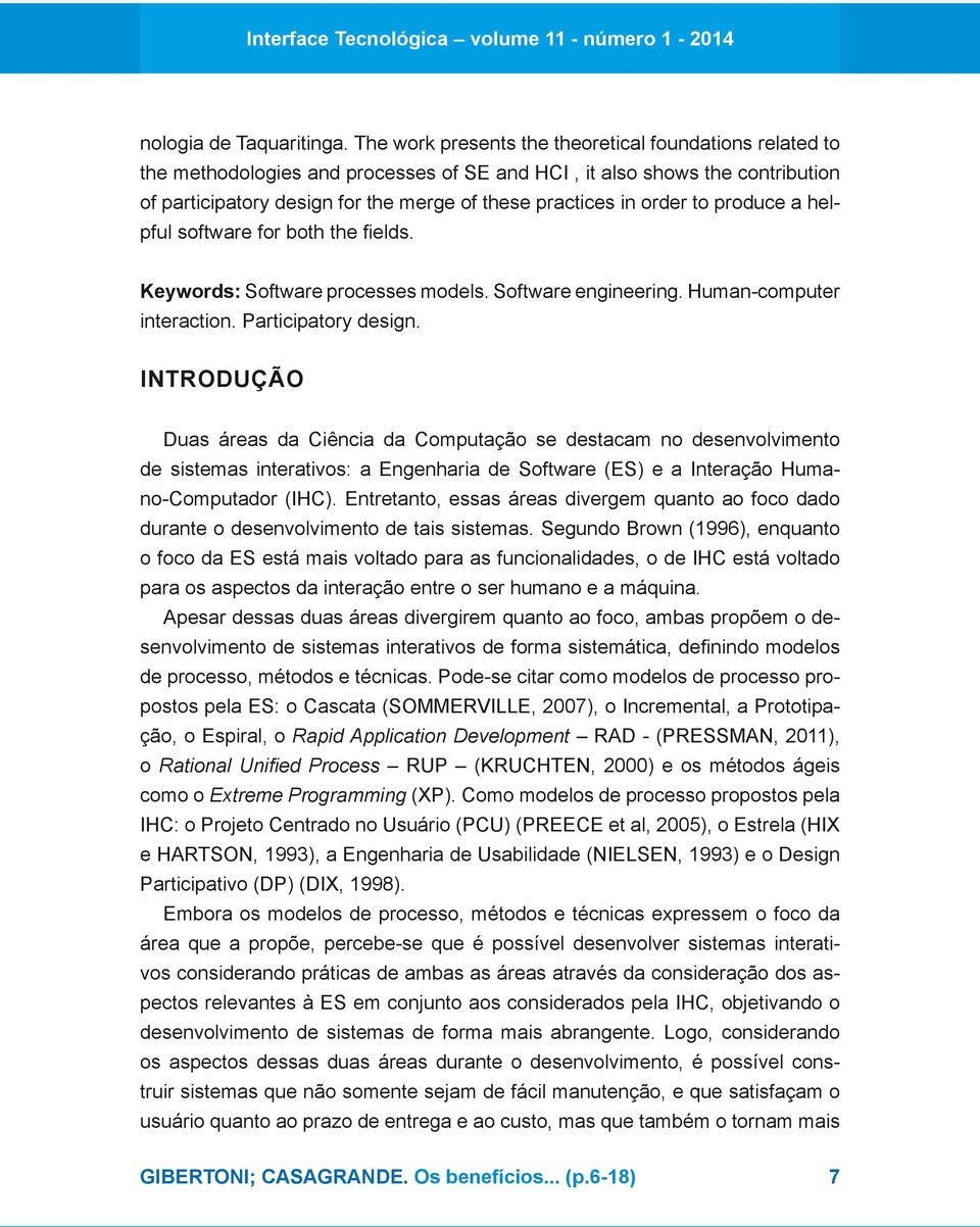 order to produce a helpful software for both the fields. Keywords: Software processes models. Software engineering. Human-computer interaction. Participatory design.