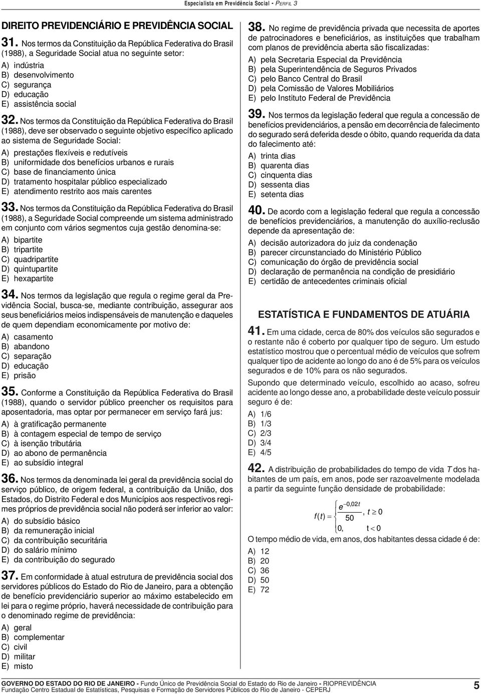 Nos termos da Constituição da República Federativa do Brasil (1988), deve ser observado o seguinte objetivo específico aplicado ao sistema de Seguridade Social: A) prestações fl exíveis e redutíveis