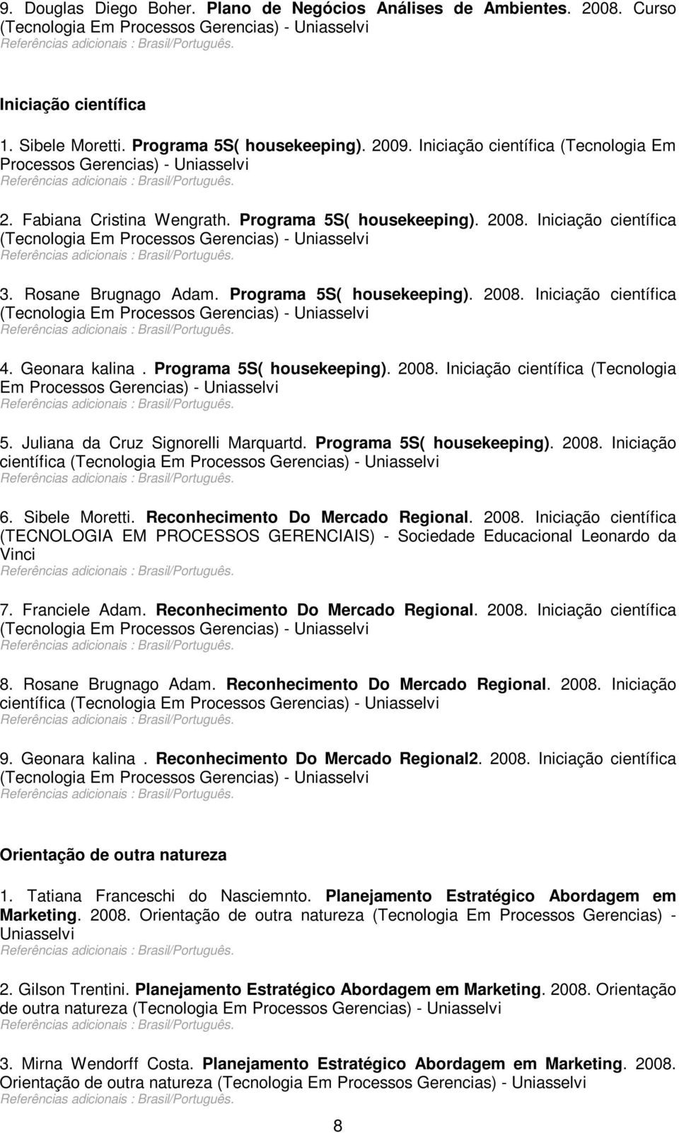 Programa 5S( housekeeping). 2008. Iniciação científica 4. Geonara kalina. Programa 5S( housekeeping). 2008. Iniciação científica (Tecnologia Em Processos Gerencias) - Uniasselvi 5.