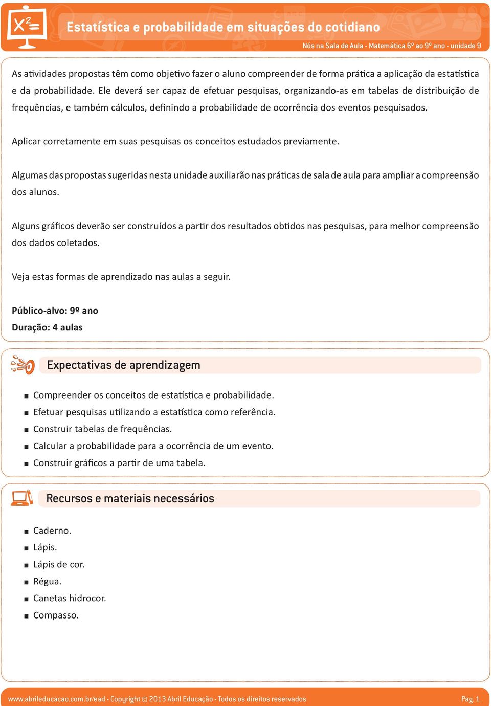 Aplicar corretamente em suas pesquisas os conceitos estudados previamente. Algumas das propostas sugeridas nesta unidade auxiliarão nas práticas de sala de aula para ampliar a compreensão dos alunos.