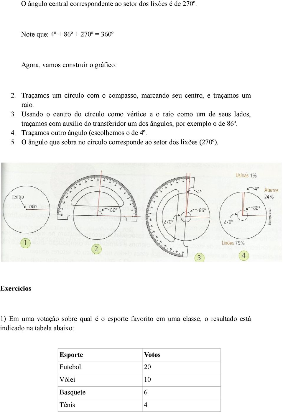 Usando o centro do círculo como vértice e o raio como um de seus lados, traçamos com auxílio do transferidor um dos ângulos, por exemplo o de 86º. 4.