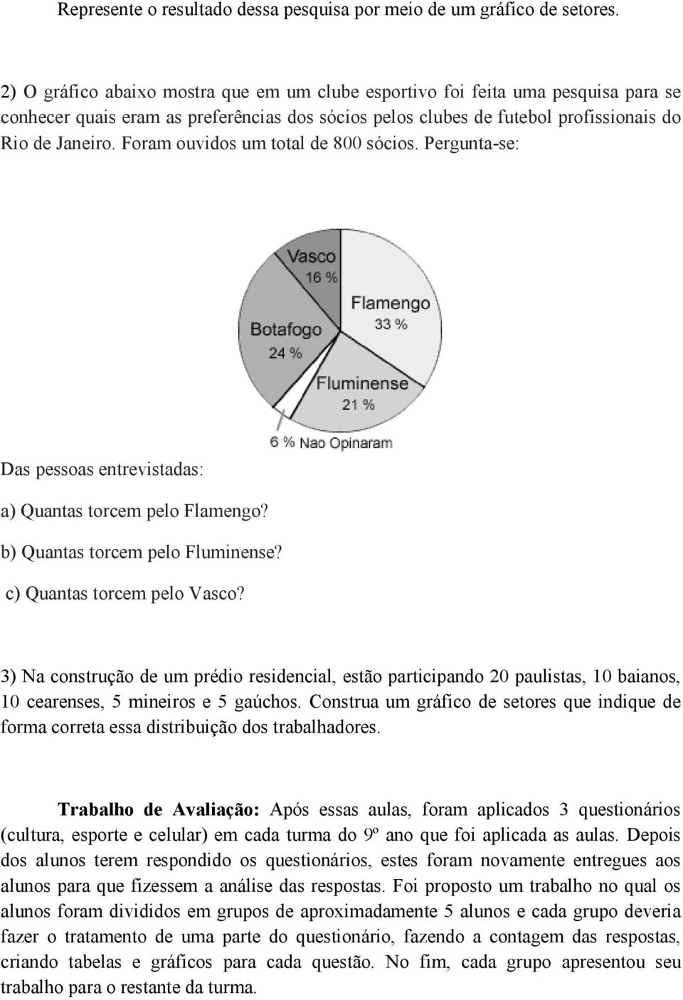 Foram ouvidos um total de 800 sócios. Pergunta-se: Das pessoas entrevistadas: a) Quantas torcem pelo Flamengo? b) Quantas torcem pelo Fluminense? c) Quantas torcem pelo Vasco?