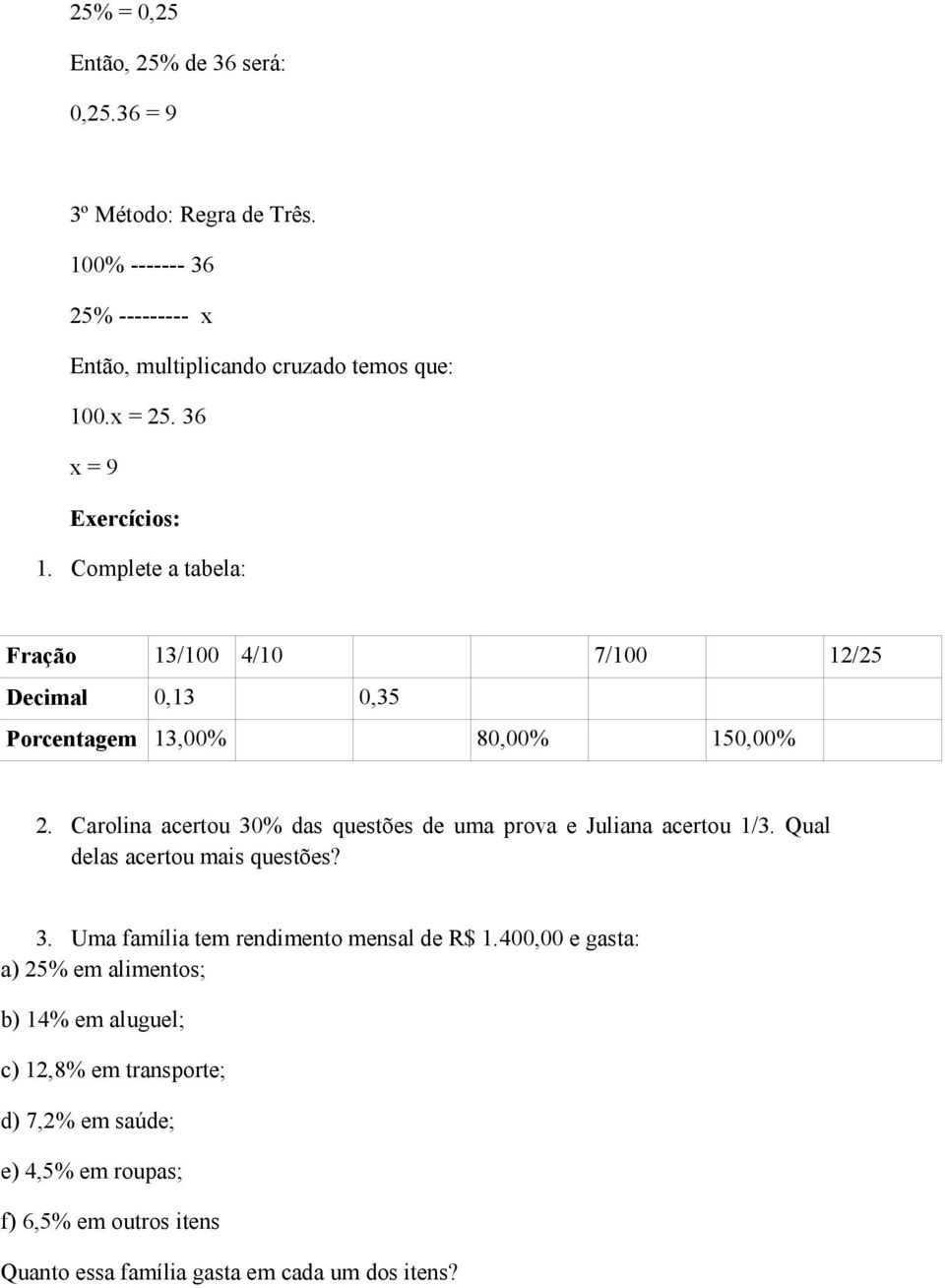 Carolina acertou 30% das questões de uma prova e Juliana acertou 1/3. Qual delas acertou mais questões? 3. Uma família tem rendimento mensal de R$ 1.