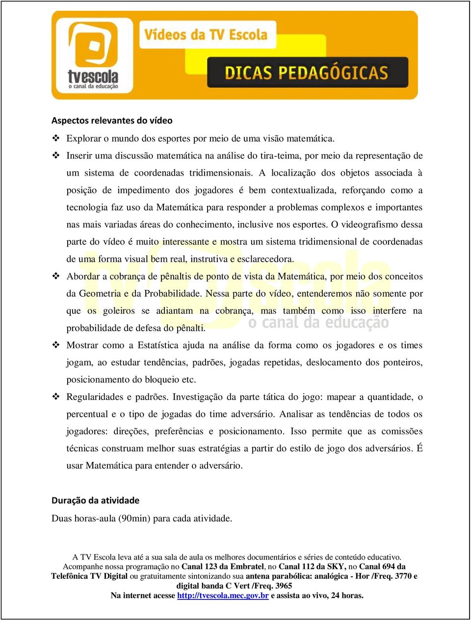 A localização dos objetos associada à posição de impedimento dos jogadores é bem contextualizada, reforçando como a tecnologia faz uso da Matemática para responder a problemas complexos e importantes