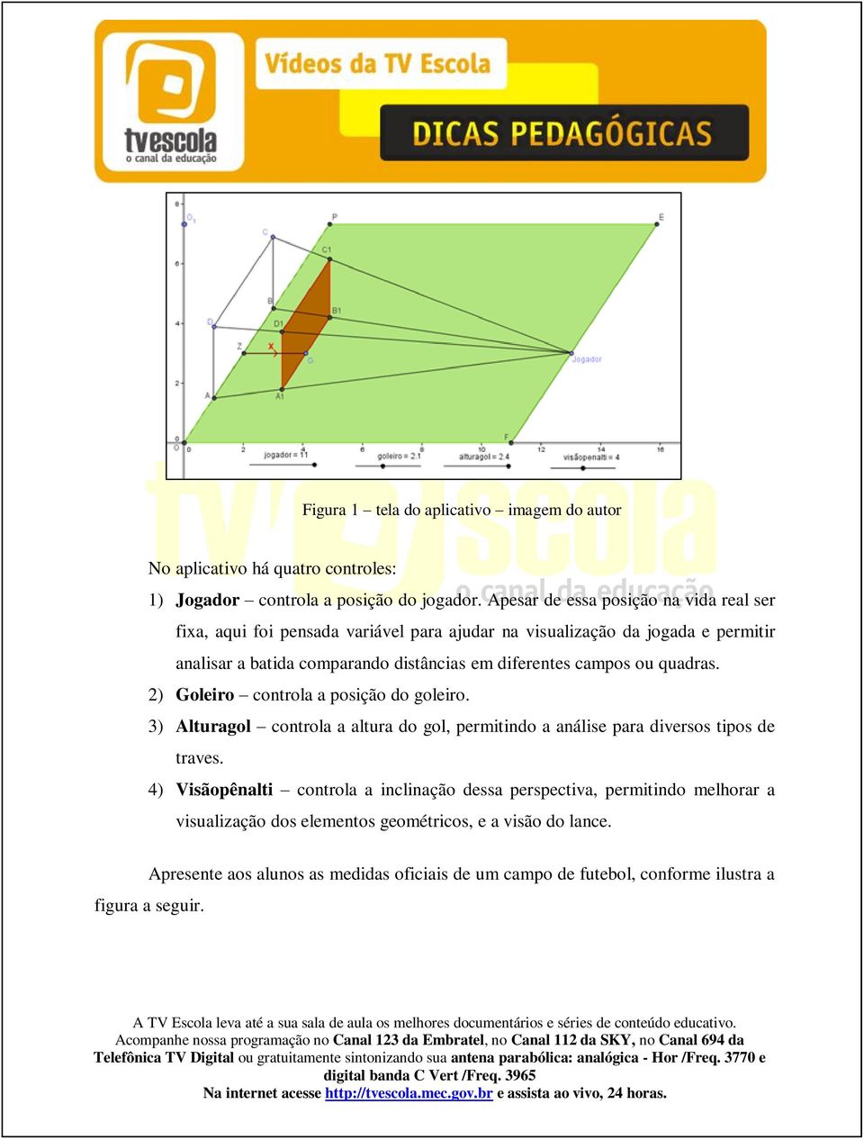 diferentes campos ou quadras. 2) Goleiro controla a posição do goleiro. 3) Alturagol controla a altura do gol, permitindo a análise para diversos tipos de traves.