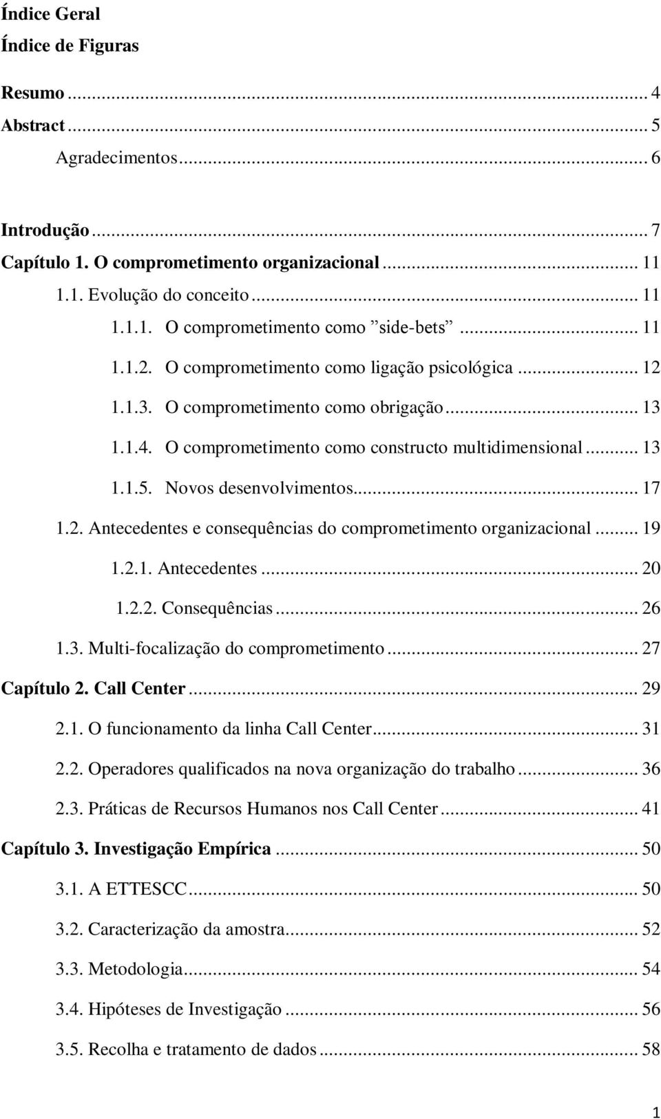 Novos desenvolvimentos... 17 1.2. Antecedentes e consequências do comprometimento organizacional... 19 1.2.1. Antecedentes... 20 1.2.2. Consequências... 26 1.3. Multi-focalização do comprometimento.