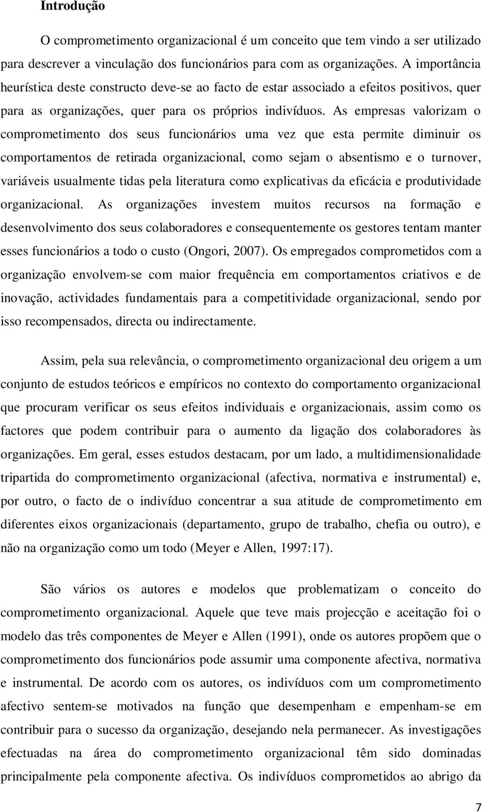 As empresas valorizam o comprometimento dos seus funcionários uma vez que esta permite diminuir os comportamentos de retirada organizacional, como sejam o absentismo e o turnover, variáveis