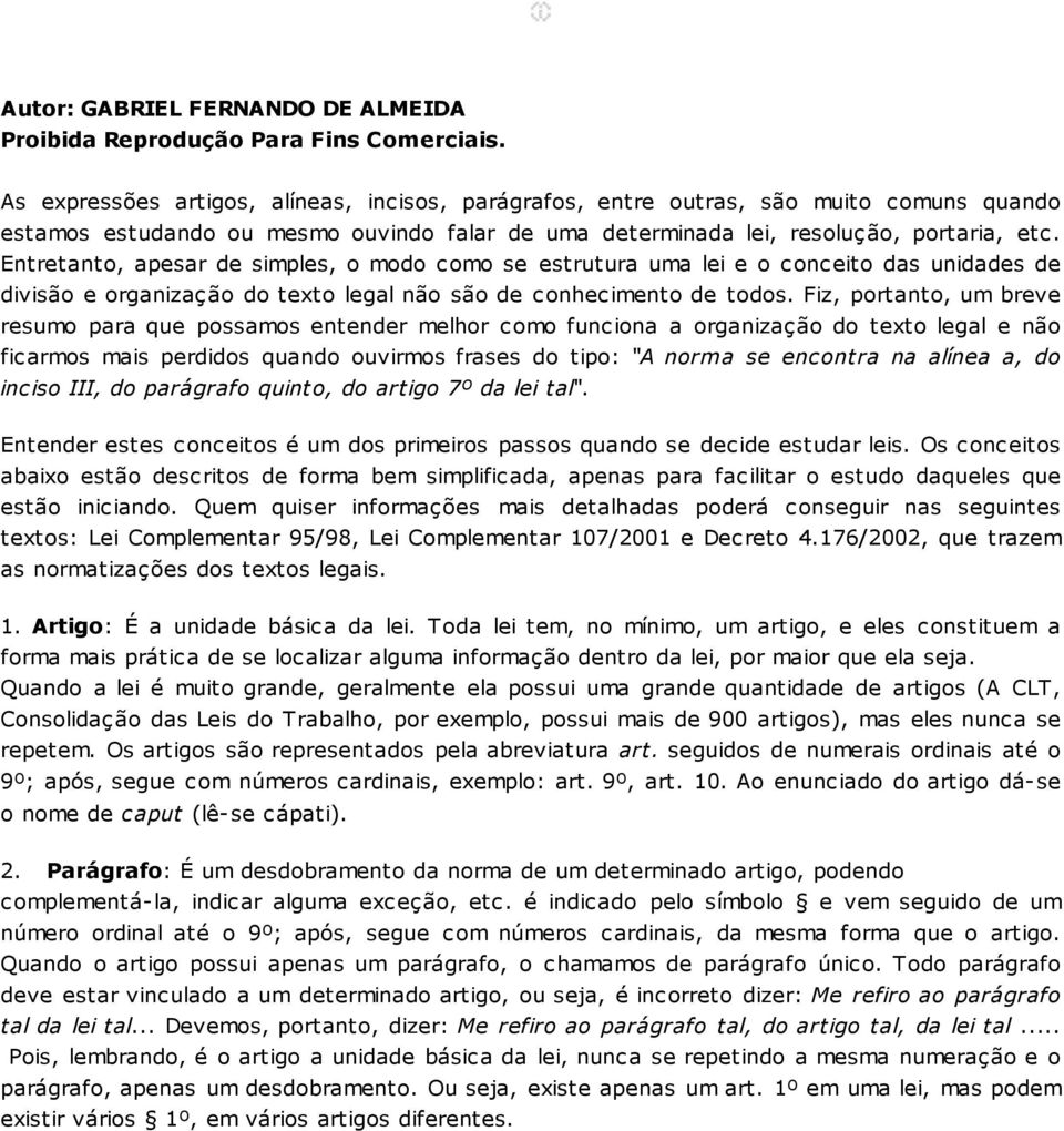 Entretanto, apesar de simples, o modo como se estrutura uma lei e o conceito das unidades de divisão e organização do texto legal não são de conhecimento de todos.