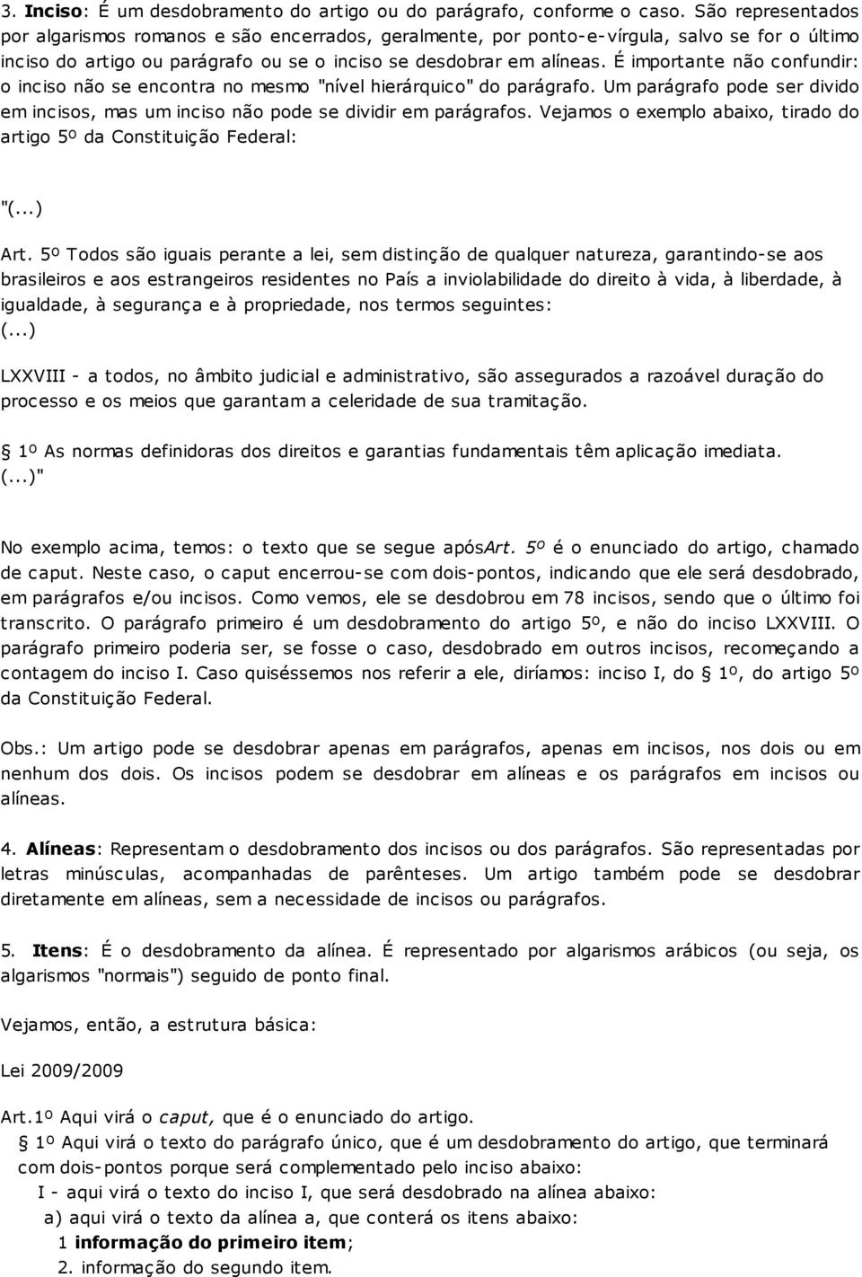 É importante não confundir: o inciso não se encontra no mesmo "nível hierárquico" do parágrafo. Um parágrafo pode ser divido em incisos, mas um inciso não pode se dividir em parágrafos.