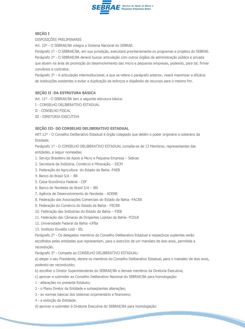 Parágrafo 2º - O SEBRAE/BA deverá buscar articulação com outros órgãos da administração pública e privada que atuem na área de promoção do desenvolvimento das micro e pequenas empresas, podendo, para