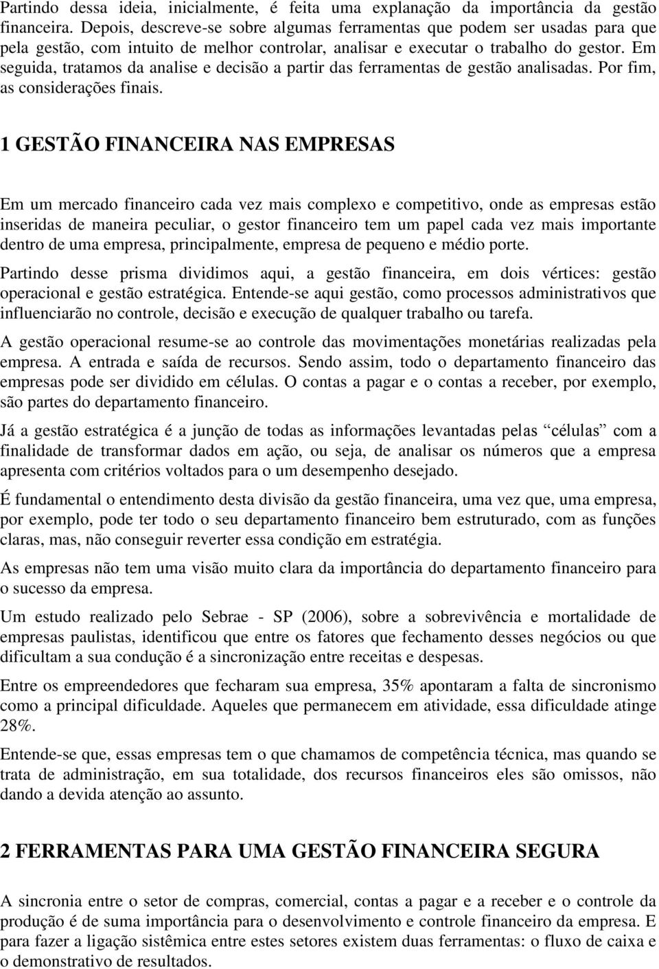 Em seguida, tratamos da analise e decisão a partir das ferramentas de gestão analisadas. Por fim, as considerações finais.