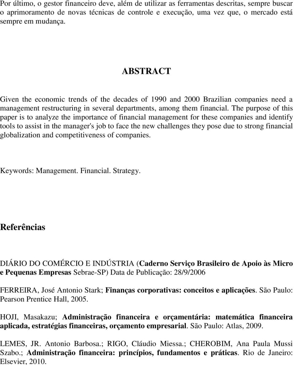 The purpose of this paper is to analyze the importance of financial management for these companies and identify tools to assist in the manager's job to face the new challenges they pose due to strong