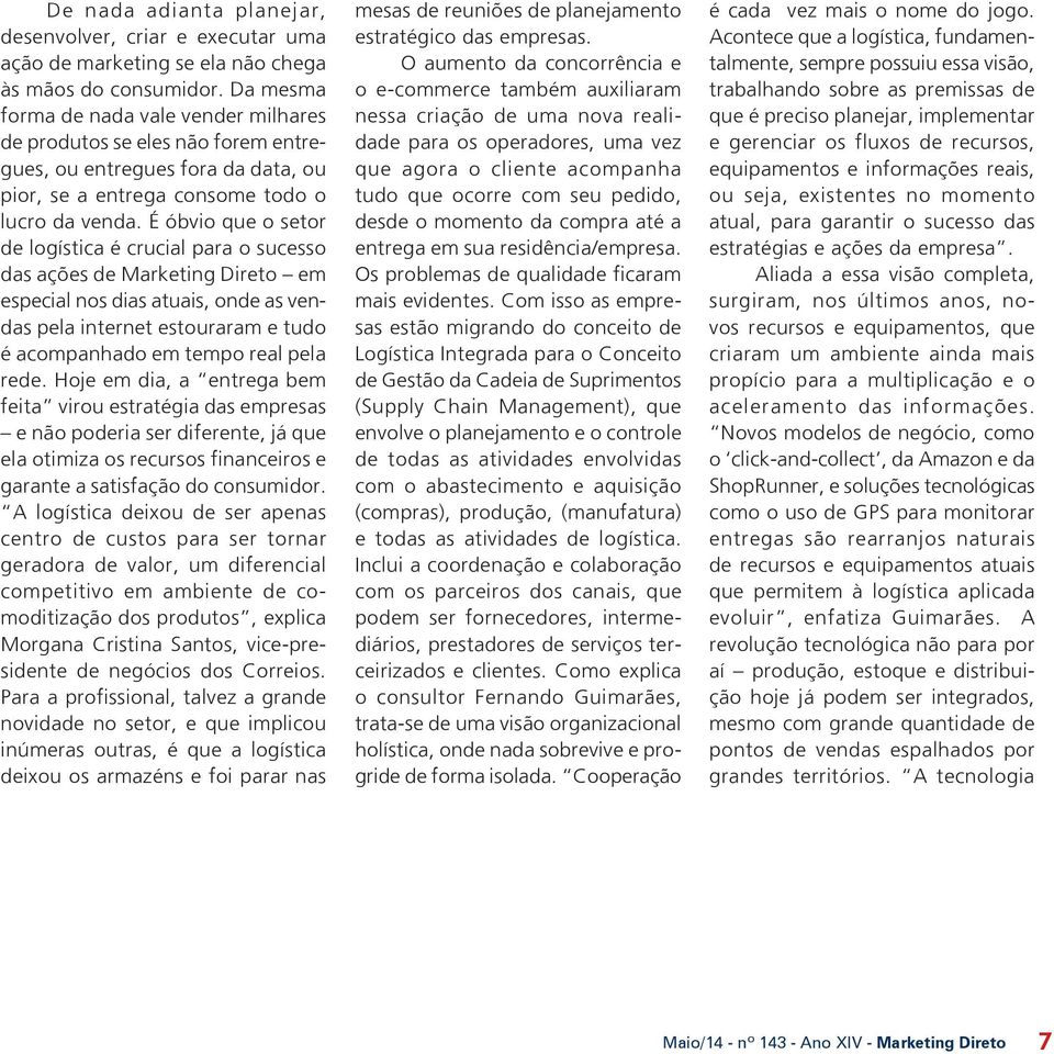 É óbvio que o setor de logística é crucial para o sucesso das ações de Marketing Direto em especial nos dias atuais, onde as vendas pela internet estouraram e tudo é acompanhado em tempo real pela