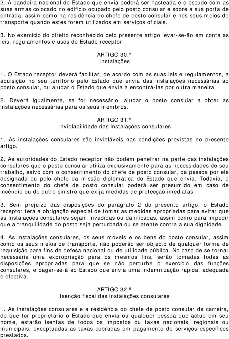 No exercício do direito reconhecido pelo presente artigo levar-se-ão em conta as leis, regulamentos e usos do Estado receptor. ARTIGO 30.º Instalações 1.