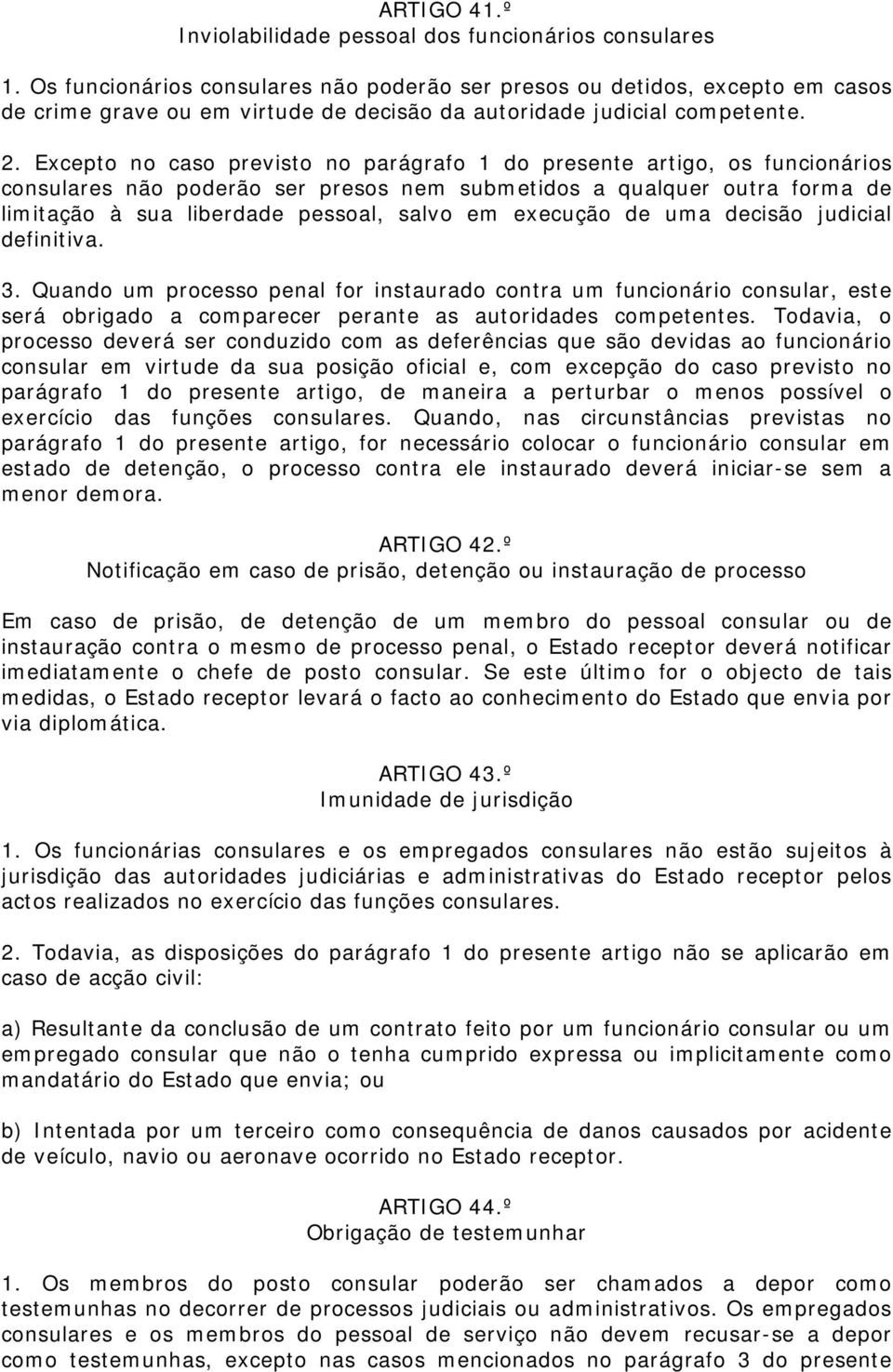 Excepto no caso previsto no parágrafo 1 do presente artigo, os funcionários consulares não poderão ser presos nem submetidos a qualquer outra forma de limitação à sua liberdade pessoal, salvo em