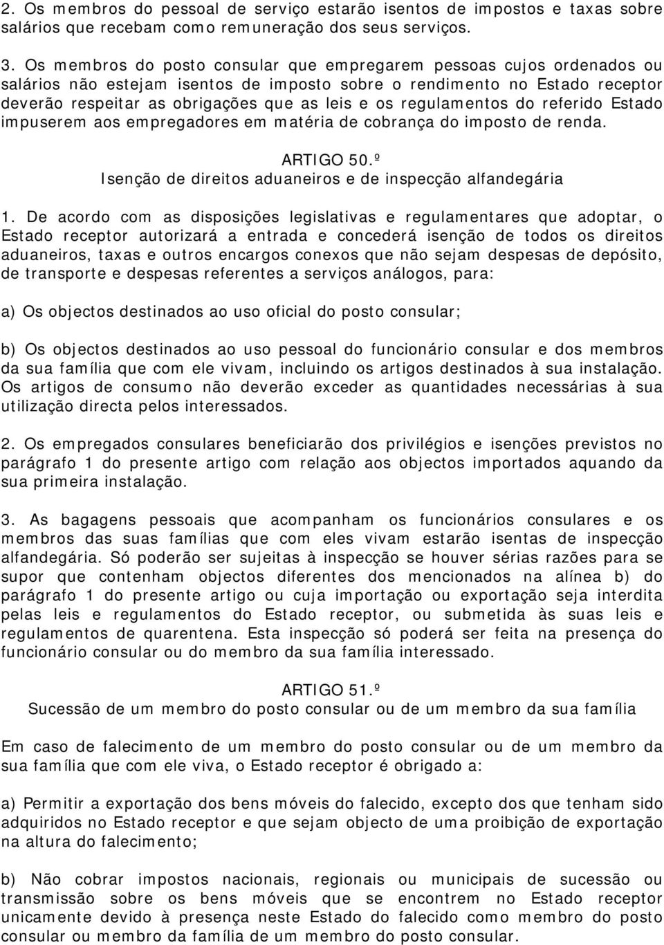 regulamentos do referido Estado impuserem aos empregadores em matéria de cobrança do imposto de renda. ARTIGO 50.º Isenção de direitos aduaneiros e de inspecção alfandegária 1.