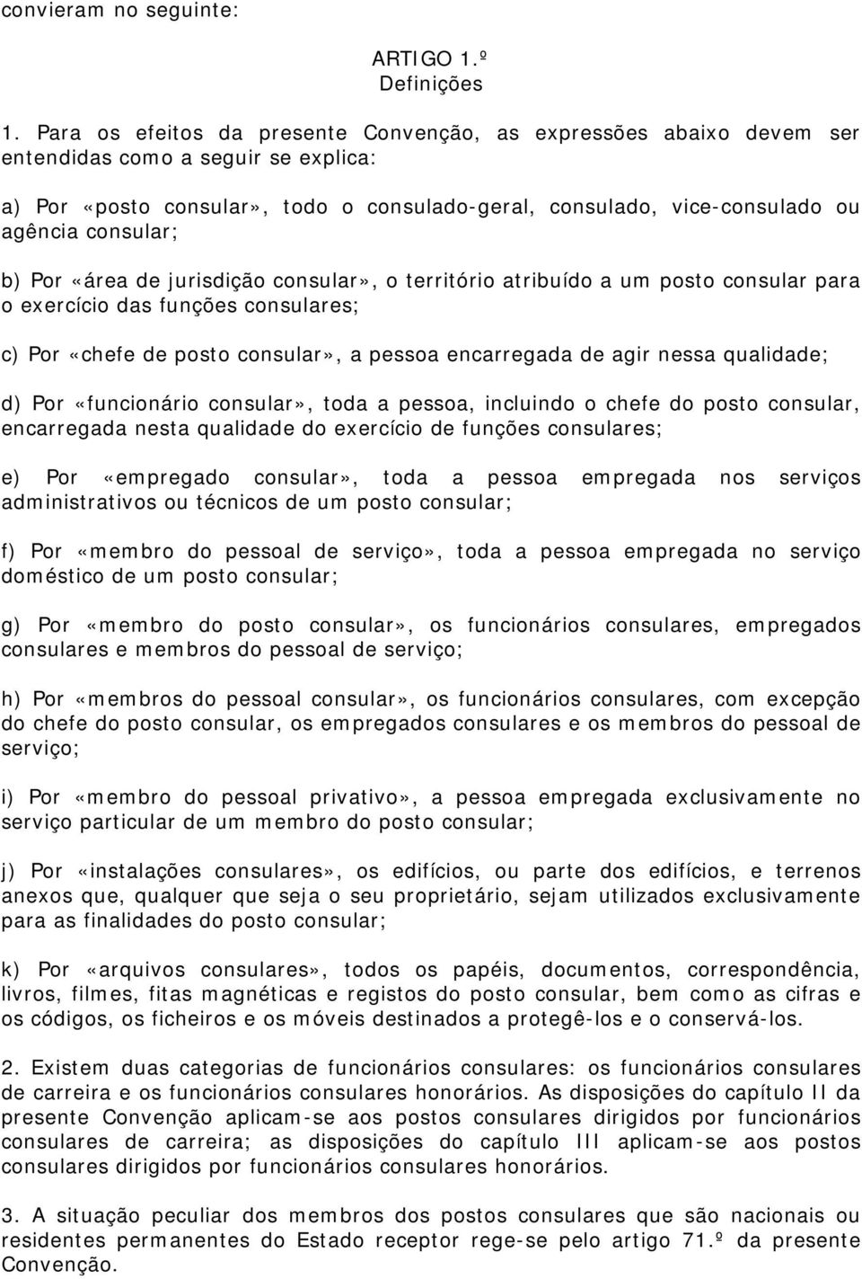 consular; b) Por «área de jurisdição consular», o território atribuído a um posto consular para o exercício das funções consulares; c) Por «chefe de posto consular», a pessoa encarregada de agir