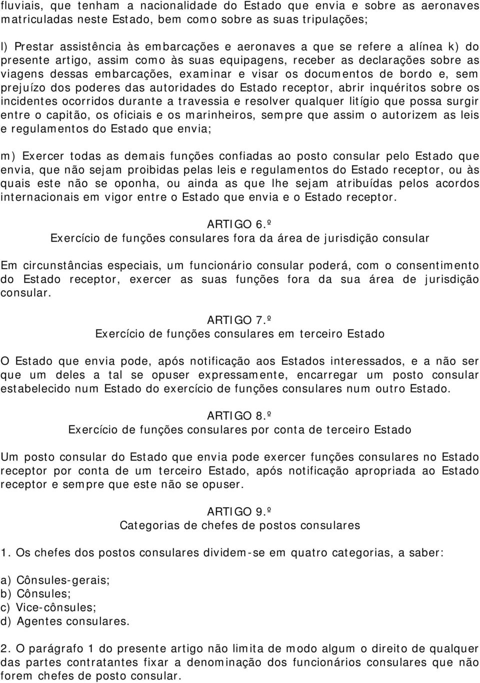 das autoridades do Estado receptor, abrir inquéritos sobre os incidentes ocorridos durante a travessia e resolver qualquer litígio que possa surgir entre o capitão, os oficiais e os marinheiros,