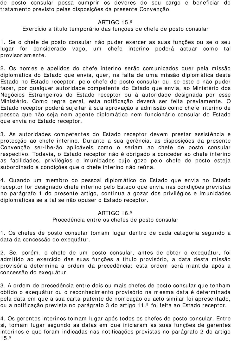 Se o chefe de posto consular não puder exercer as suas funções ou se o seu lugar for considerado vago, um chefe interino poderá actuar como tal provisoriamente. 2.