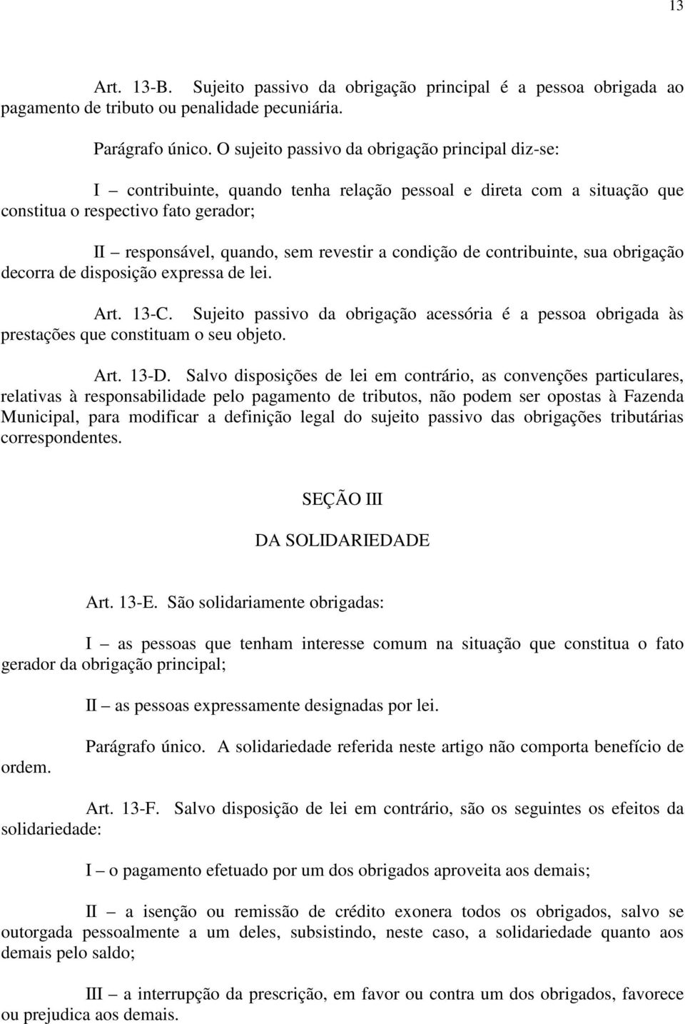 condição de contribuinte, sua obrigação decorra de disposição expressa de lei. Art. 13-C. Sujeito passivo da obrigação acessória é a pessoa obrigada às prestações que constituam o seu objeto. Art. 13-D.