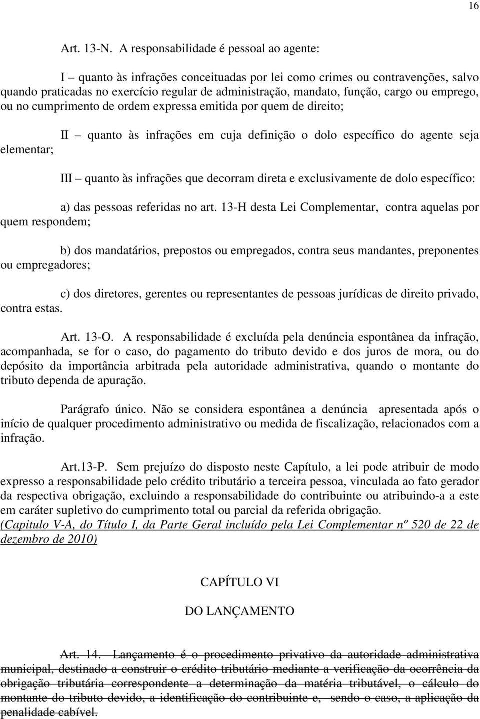 ou emprego, ou no cumprimento de ordem expressa emitida por quem de direito; elementar; II quanto às infrações em cuja definição o dolo específico do agente seja III quanto às infrações que decorram