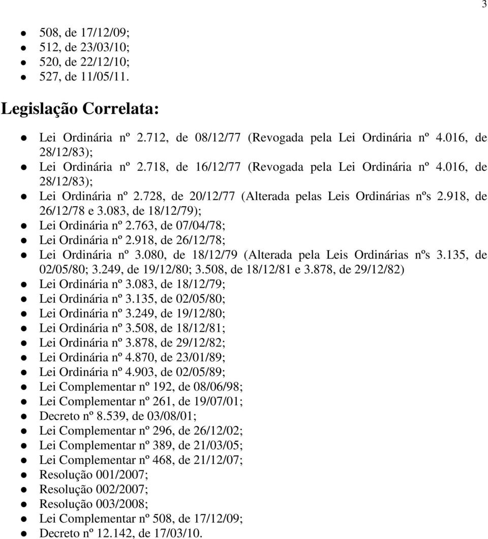 918, de 26/12/78 e 3.083, de 18/12/79); Lei Ordinária nº 2.763, de 07/04/78; Lei Ordinária nº 2.918, de 26/12/78; Lei Ordinária nº 3.080, de 18/12/79 (Alterada pela Leis Ordinárias nºs 3.