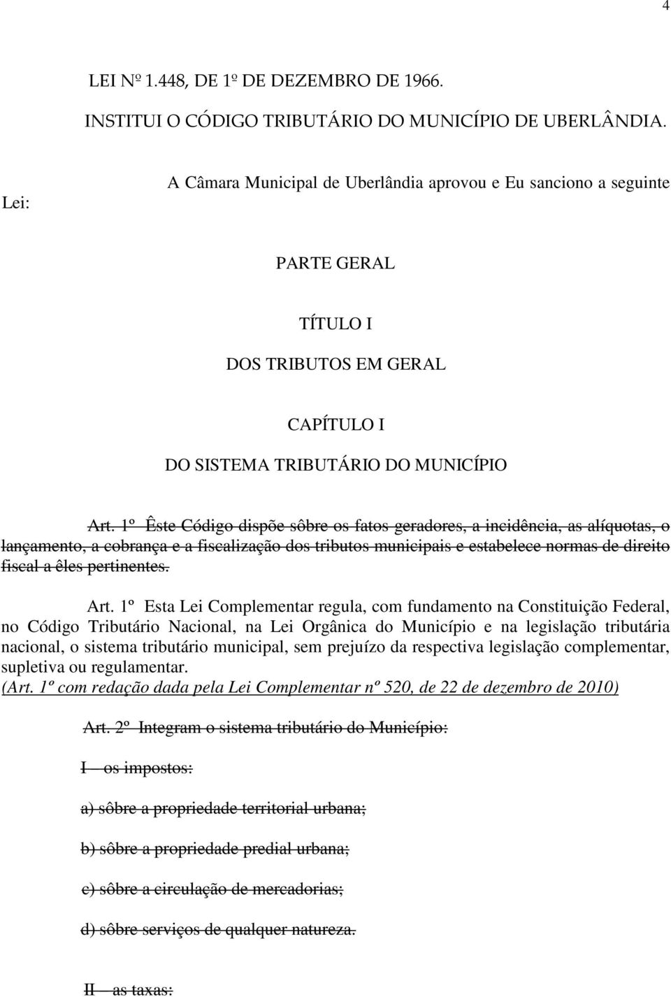 1º Êste Código dispõe sôbre os fatos geradores, a incidência, as alíquotas, o lançamento, a cobrança e a fiscalização dos tributos municipais e estabelece normas de direito fiscal a êles pertinentes.