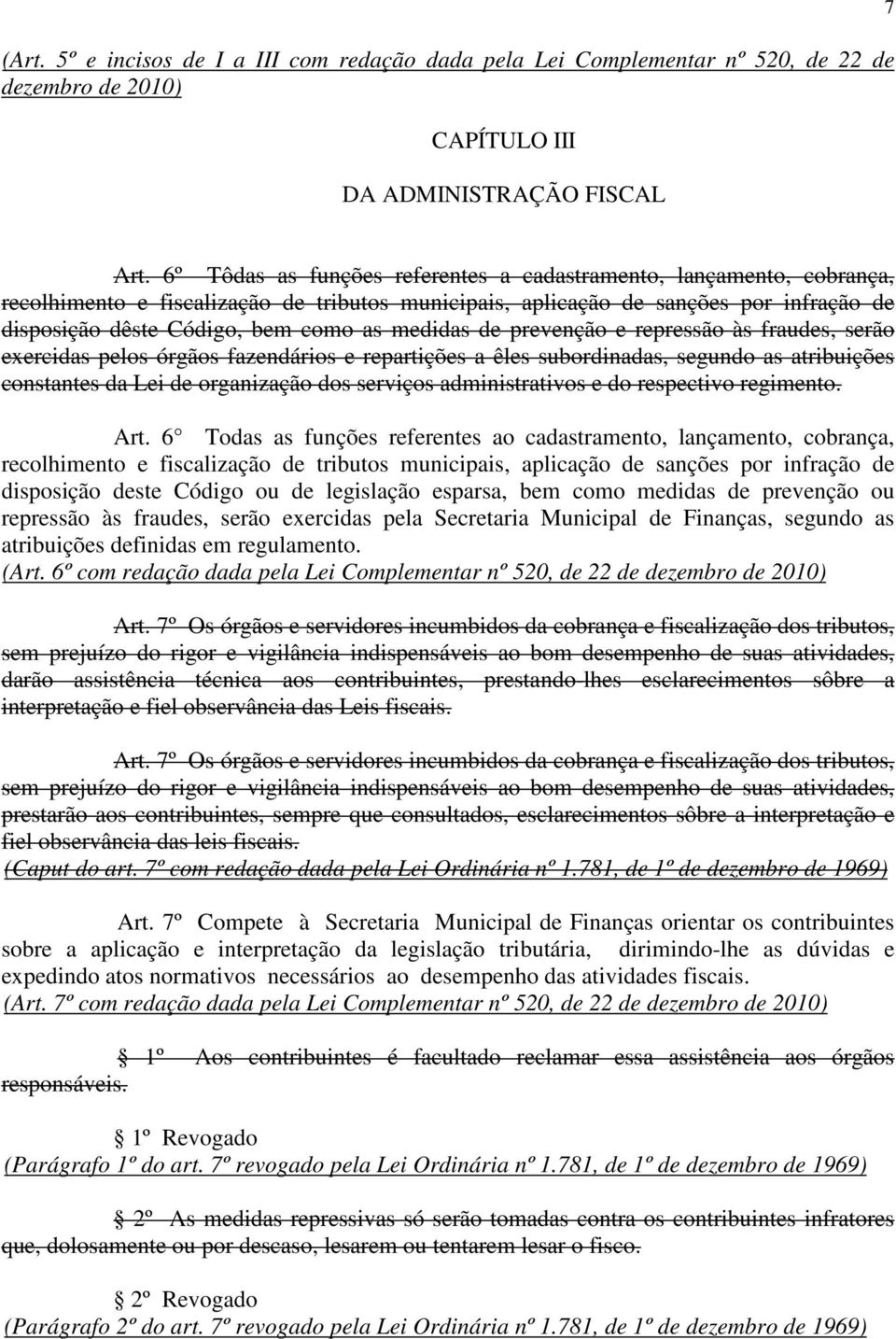 medidas de prevenção e repressão às fraudes, serão exercidas pelos órgãos fazendários e repartições a êles subordinadas, segundo as atribuições constantes da Lei de organização dos serviços