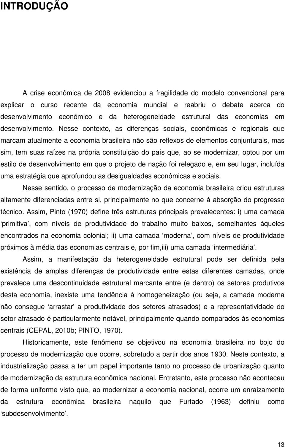 Nesse contexto, as diferenças sociais, econômicas e regionais que marcam atualmente a economia brasileira não são reflexos de elementos conjunturais, mas sim, tem suas raízes na própria constituição