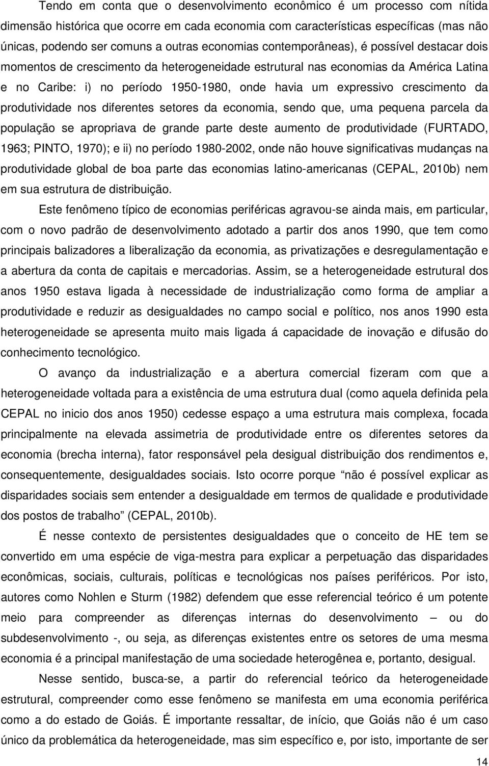 expressivo crescimento da produtividade nos diferentes setores da economia, sendo que, uma pequena parcela da população se apropriava de grande parte deste aumento de produtividade (FURTADO, 1963;