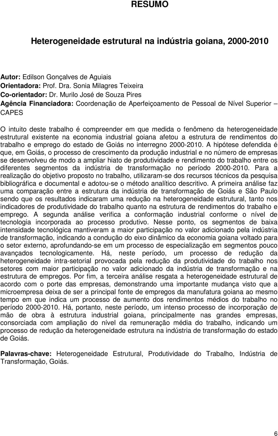 estrutural existente na economia industrial goiana afetou a estrutura de rendimentos do trabalho e emprego do estado de Goiás no interregno 2000-2010.