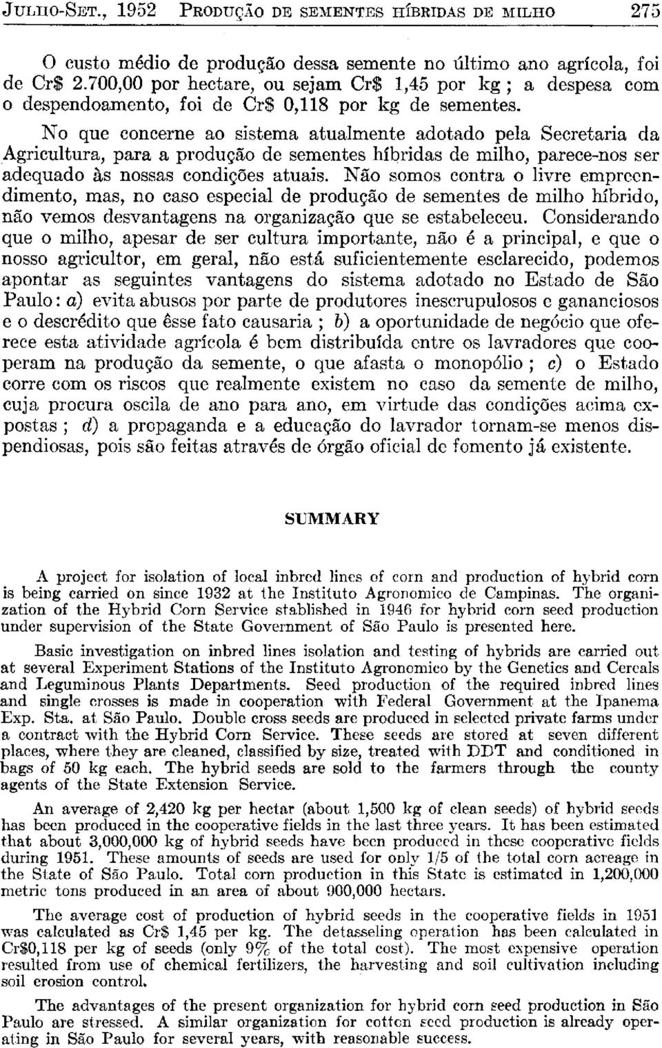 Não somos contra o livre empreendimento, mas, no caso especial de produção de sementes de milho híbrido, não vemos desvantagens na organização que se estabeleceu.