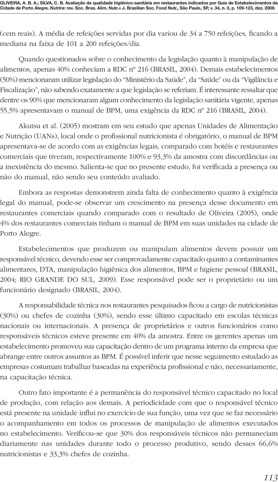 Demais estabelecimentos (50%) mencionaram utilizar legislação do Ministério da Saúde, da Saúde ou da Vigilância e Fiscalização, não sabendo exatamente a que legislação se referiam.