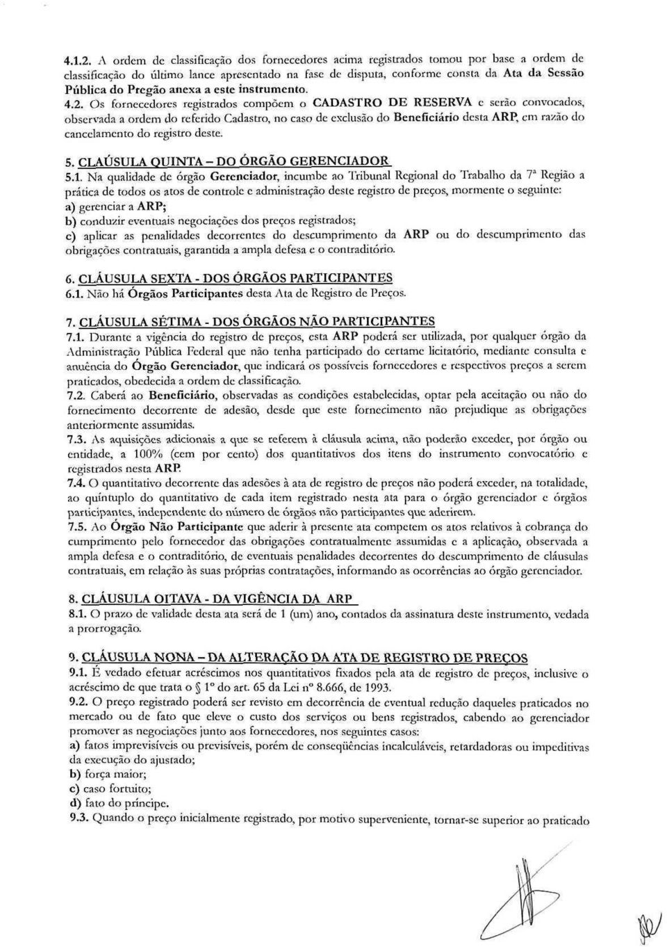 Os fornecedores registrados compõem o CADASTRO DE RESERVA c serão convocados, observada a ordem do referido Cadastro, no caso de exclusão do Beneficiário desta ARP, cm raxão do cancelamento do