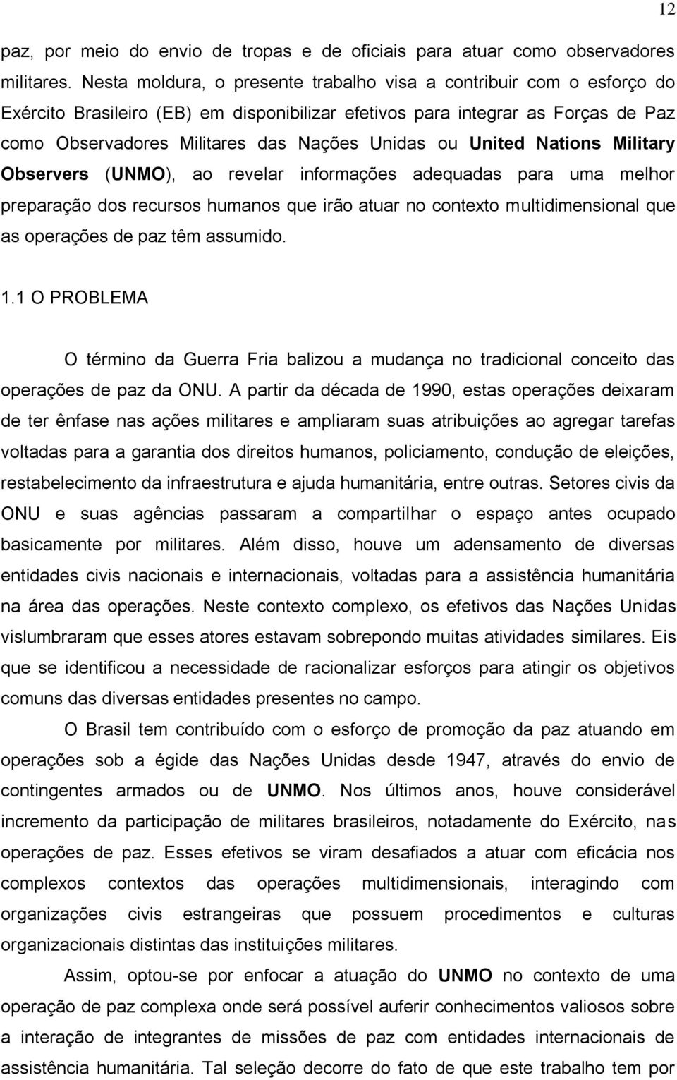 ou United Nations Military Observers (UNMO), ao revelar informações adequadas para uma melhor preparação dos recursos humanos que irão atuar no contexto multidimensional que as operações de paz têm