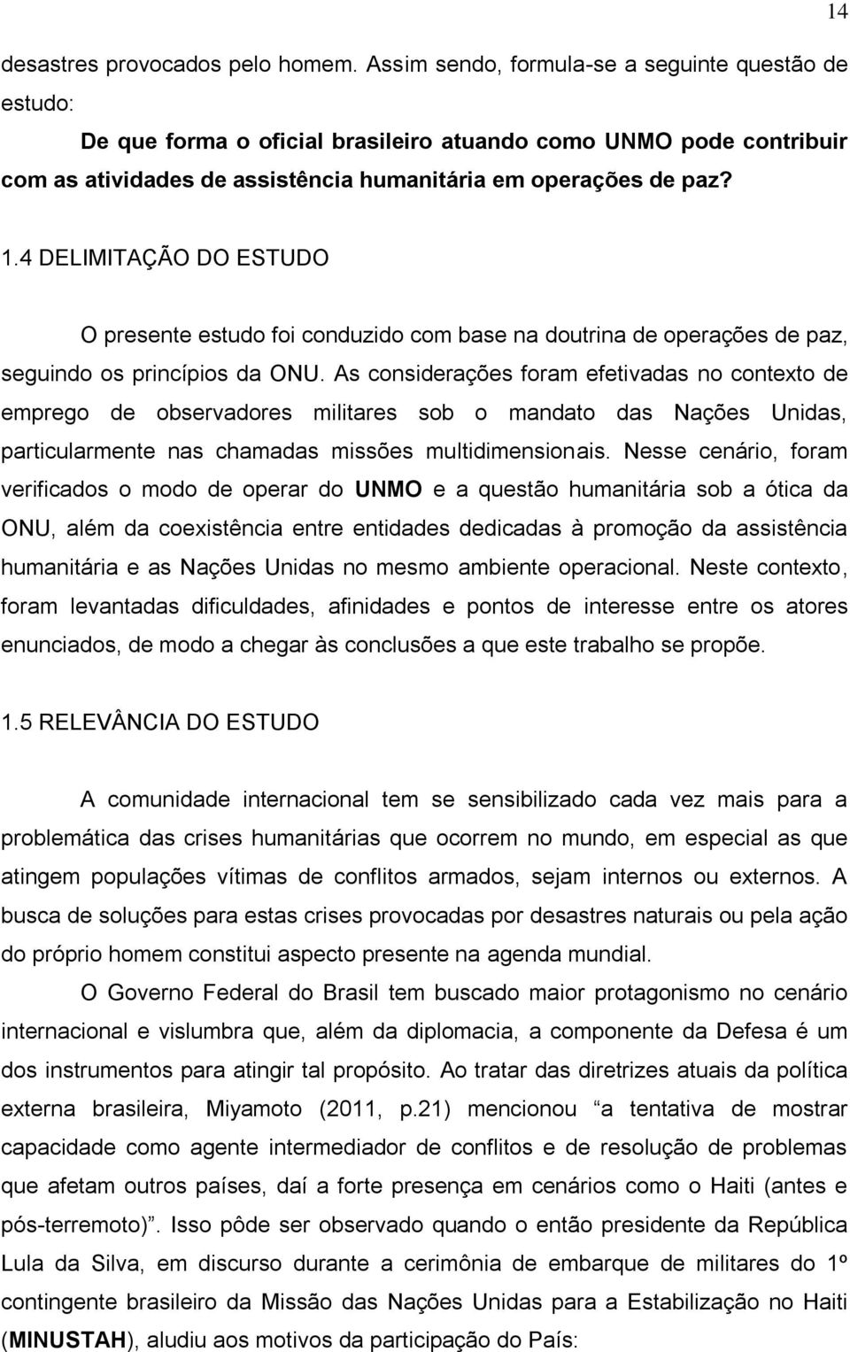 4 DELIMITAÇÃO DO ESTUDO O presente estudo foi conduzido com base na doutrina de operações de paz, seguindo os princípios da ONU.