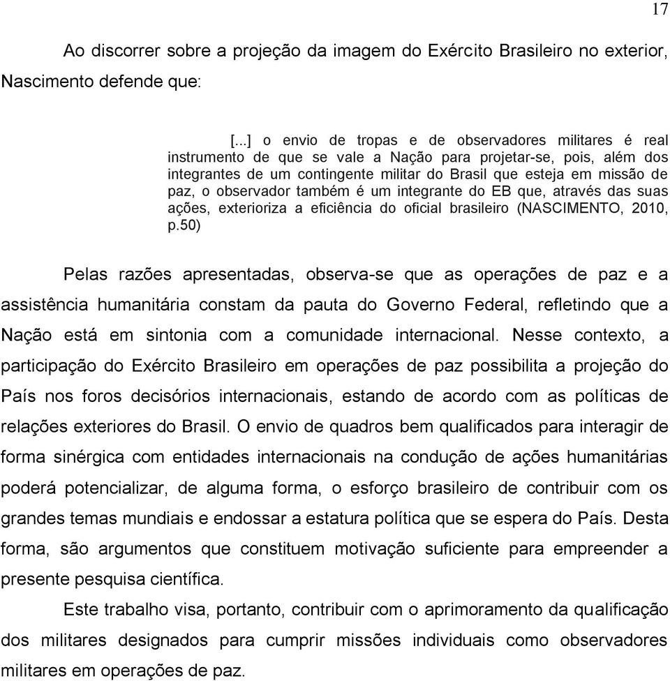 paz, o observador também é um integrante do EB que, através das suas ações, exterioriza a eficiência do oficial brasileiro (NASCIMENTO, 2010, p.