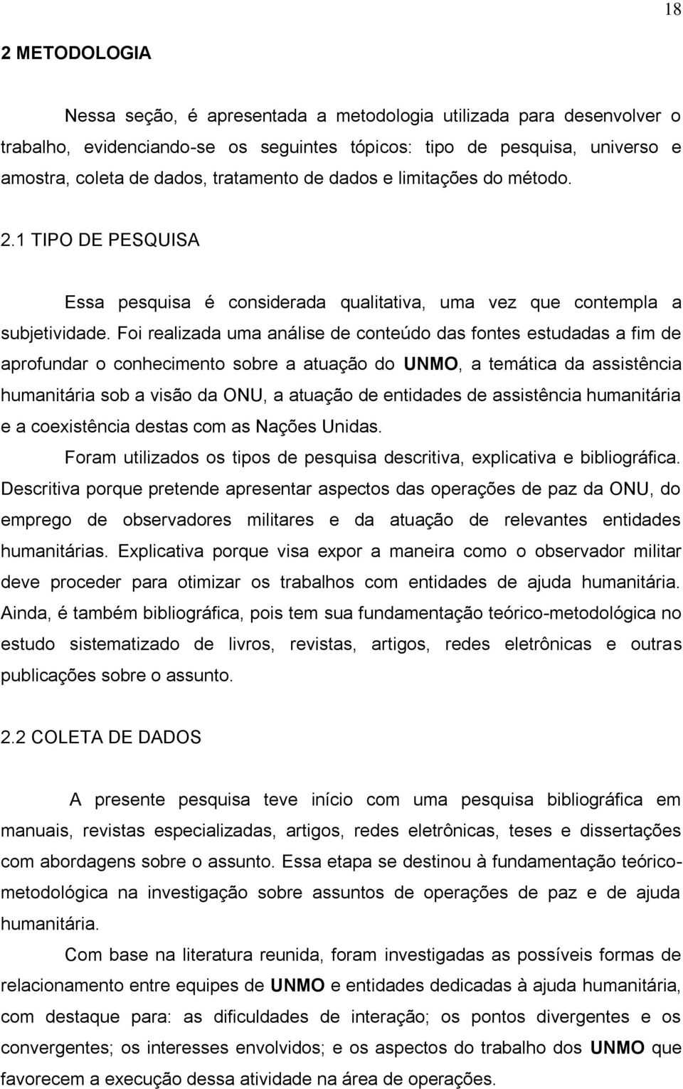 Foi realizada uma análise de conteúdo das fontes estudadas a fim de aprofundar o conhecimento sobre a atuação do UNMO, a temática da assistência humanitária sob a visão da ONU, a atuação de entidades